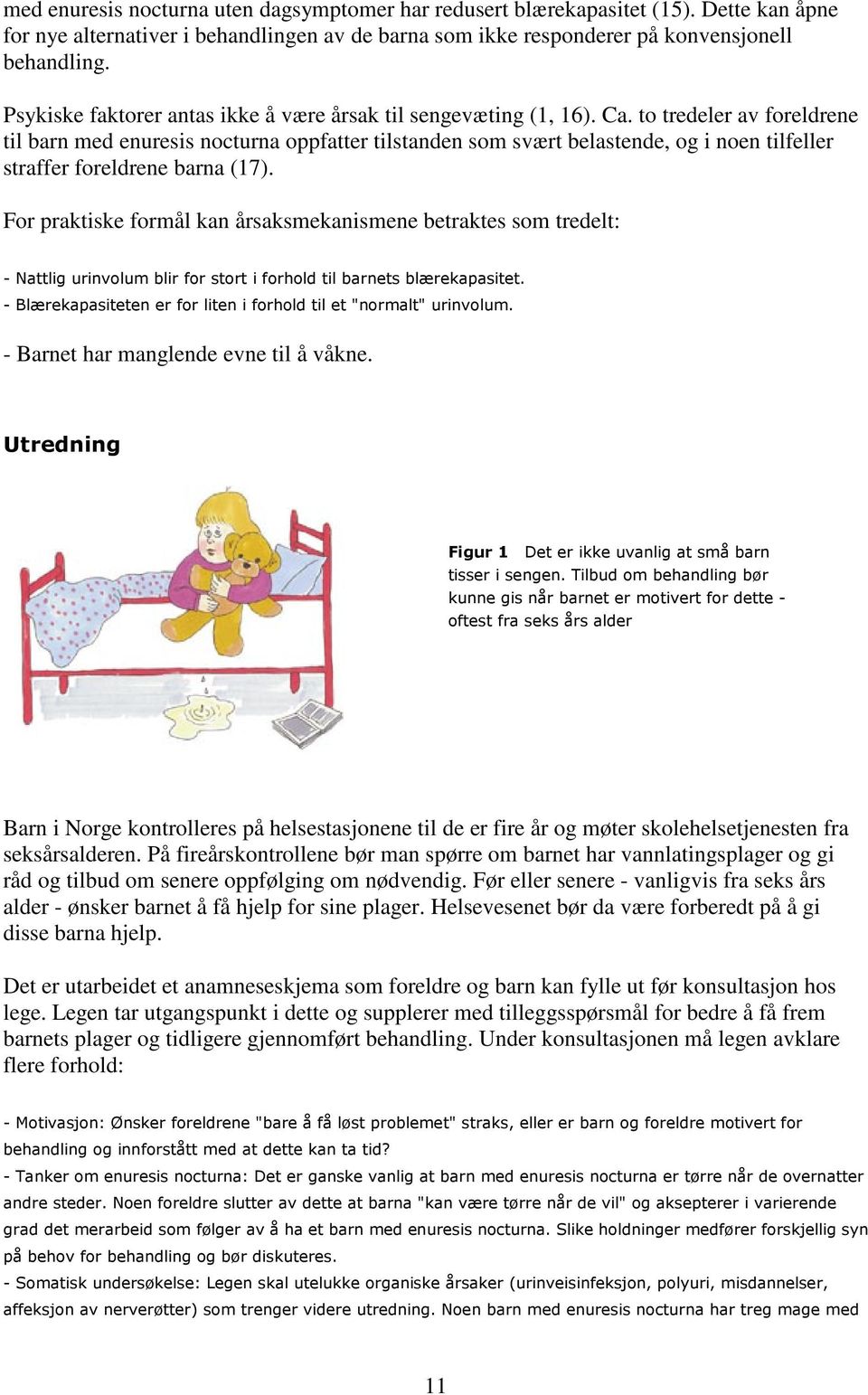 to tredeler av foreldrene til barn med enuresis nocturna oppfatter tilstanden som svært belastende, og i noen tilfeller straffer foreldrene barna (17).