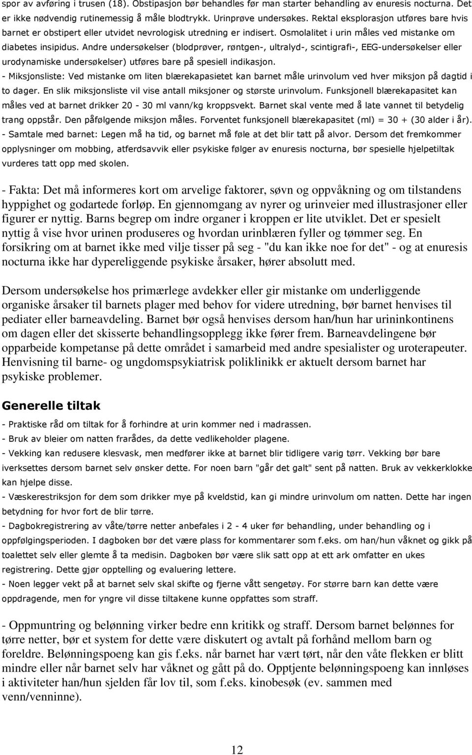 Andre undersøkelser (blodprøver, røntgen-, ultralyd-, scintigrafi-, EEG-undersøkelser eller urodynamiske undersøkelser) utføres bare på spesiell indikasjon.