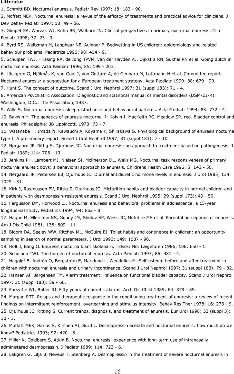 Bedwetting in US children: epidemiology and related behaviour problems. Pediatrics 1996; 98: 414-9. 5. Schulpen TWJ, Hirasing RA, de Jong TPVM, van der Hayden AJ, Dijkstra RN, Sukhai RN et al.