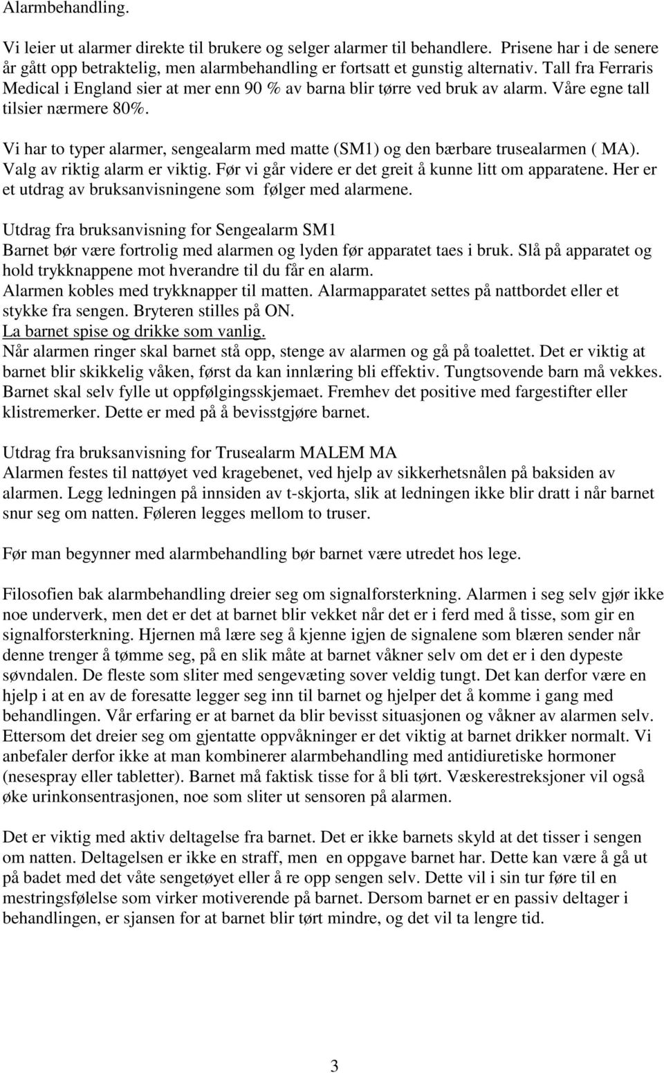 Vi har to typer alarmer, sengealarm med matte (SM1) og den bærbare trusealarmen ( MA). Valg av riktig alarm er viktig. Før vi går videre er det greit å kunne litt om apparatene.