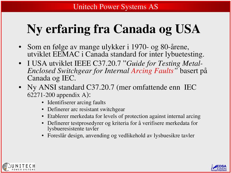 7 Guide for Testing Metal- Enclosed Switchgear for Internal Arcing Faults basert på Canada og IEC. Ny ANSI standard C37.20.