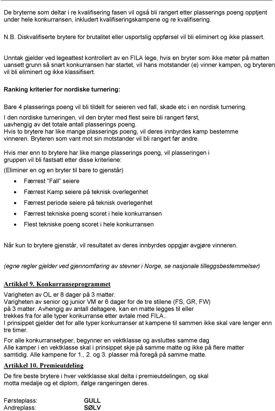 Unntak gjelder ved legeattest kontrollert av en FILA lege, hvis en bryter som ikke møter på matten uansett grunn så snart konkurransen har startet, vil hans motstander (e) vinner kampen, og bryteren