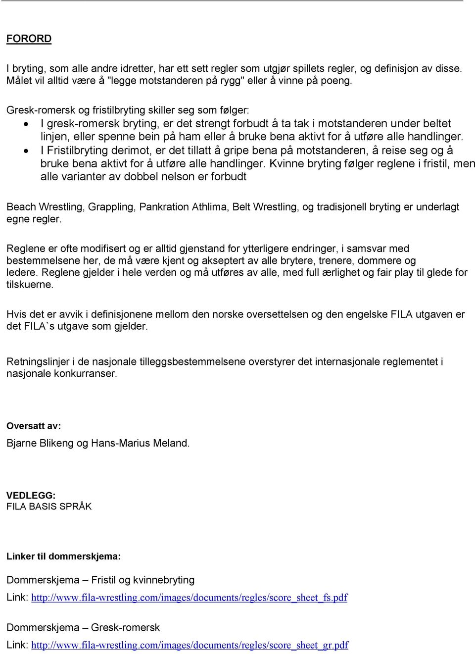 for å utføre alle handlinger. I Fristilbryting derimot, er det tillatt å gripe bena på motstanderen, å reise seg og å bruke bena aktivt for å utføre alle handlinger.