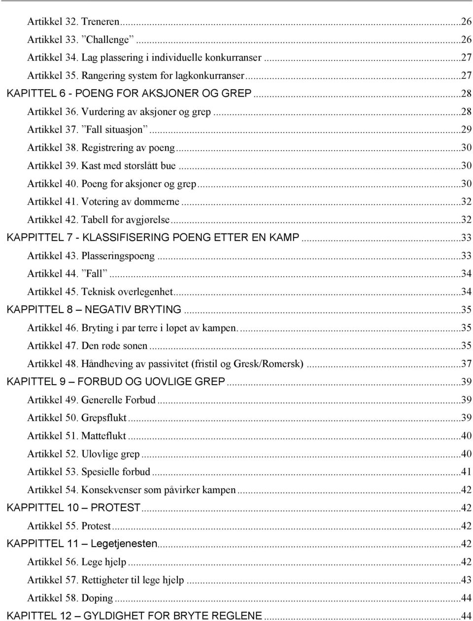 Kast med storslått bue...30 Artikkel 40. Poeng for aksjoner og grep...30 Artikkel 41. Votering av dommerne...32 Artikkel 42. Tabell for avgjørelse...32 KAPPITTEL 7 - KLASSIFISERING POENG ETTER EN KAMP.