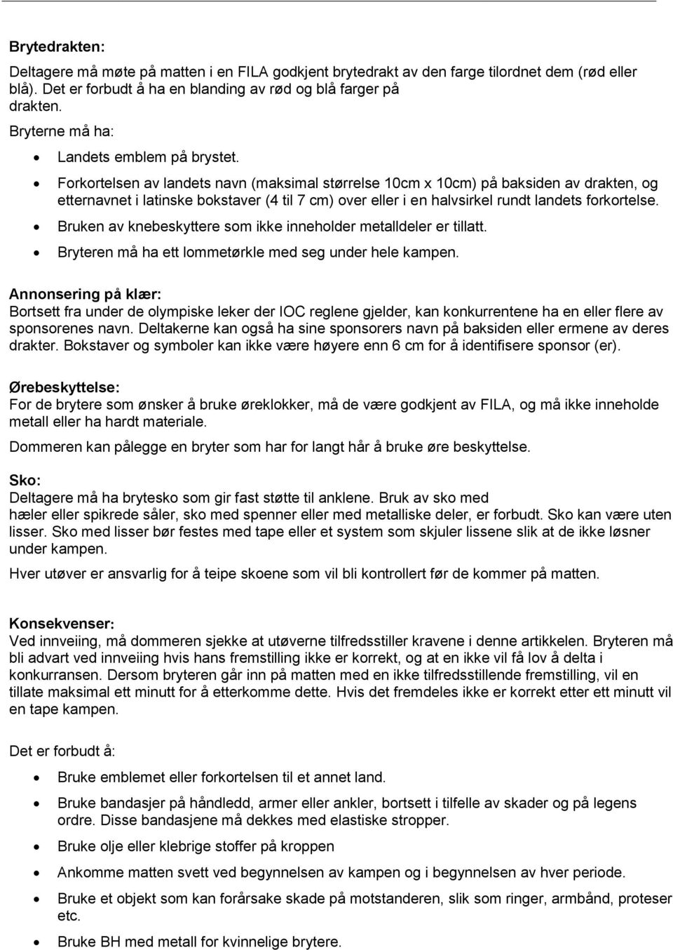 Forkortelsen av landets navn (maksimal størrelse 10cm x 10cm) på baksiden av drakten, og etternavnet i latinske bokstaver (4 til 7 cm) over eller i en halvsirkel rundt landets forkortelse.