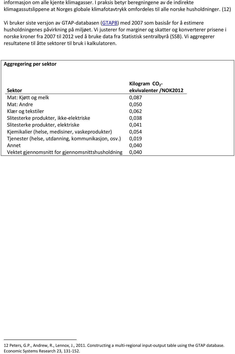 Vi justerer for marginer og skatter og konverterer prisene i norske kroner fra 2007 til 2012 ved å bruke data fra Statistisk sentralbyrå (SSB).