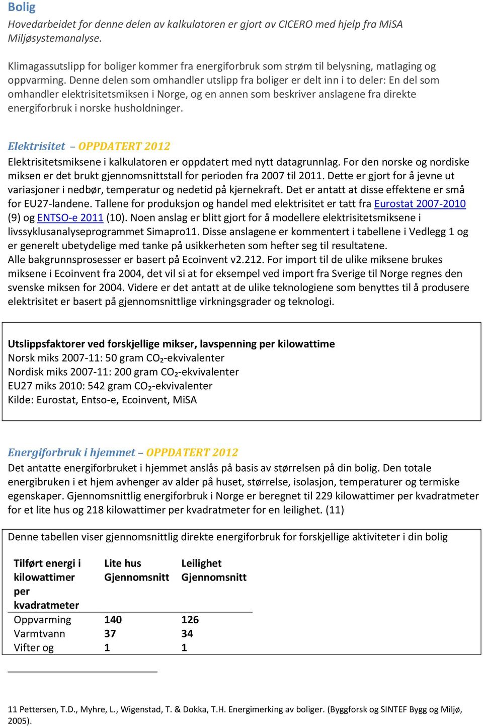 Denne delen som omhandler utslipp fra boliger er delt inn i to deler: En del som omhandler elektrisitetsmiksen i Norge, og en annen som beskriver anslagene fra direkte energiforbruk i norske