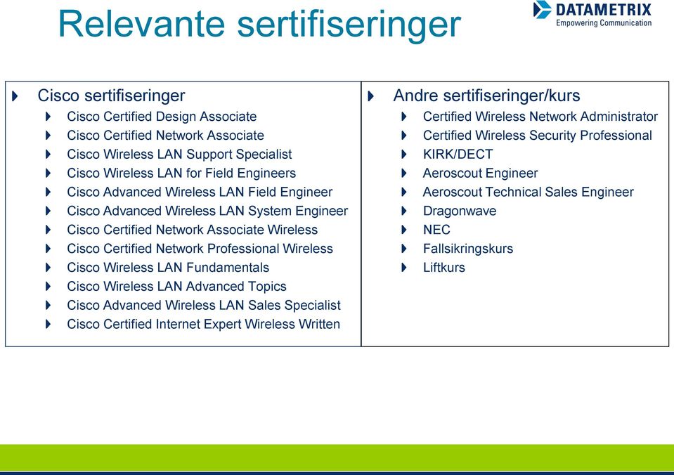 Cisco Wireless LAN Fundamentals Cisco Wireless LAN Advanced Topics Cisco Advanced Wireless LAN Sales Specialist Cisco Certified Internet Expert Wireless Written Andre