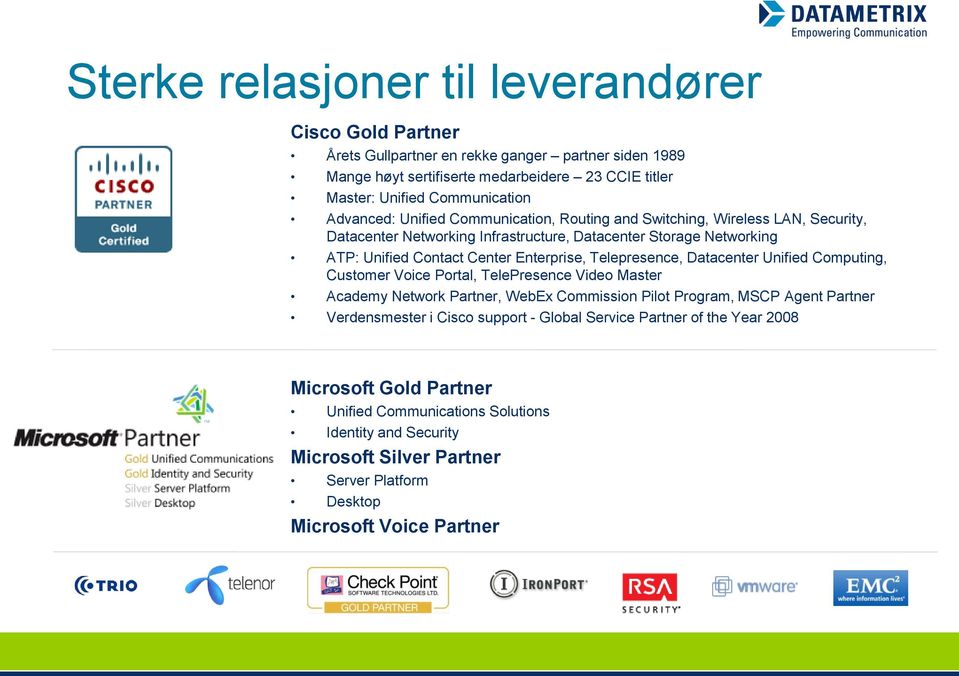 Telepresence, Datacenter Unified Computing, Customer Voice Portal, TelePresence Video Master Academy Network Partner, WebEx Commission Pilot Program, MSCP Agent Partner Verdensmester i Cisco