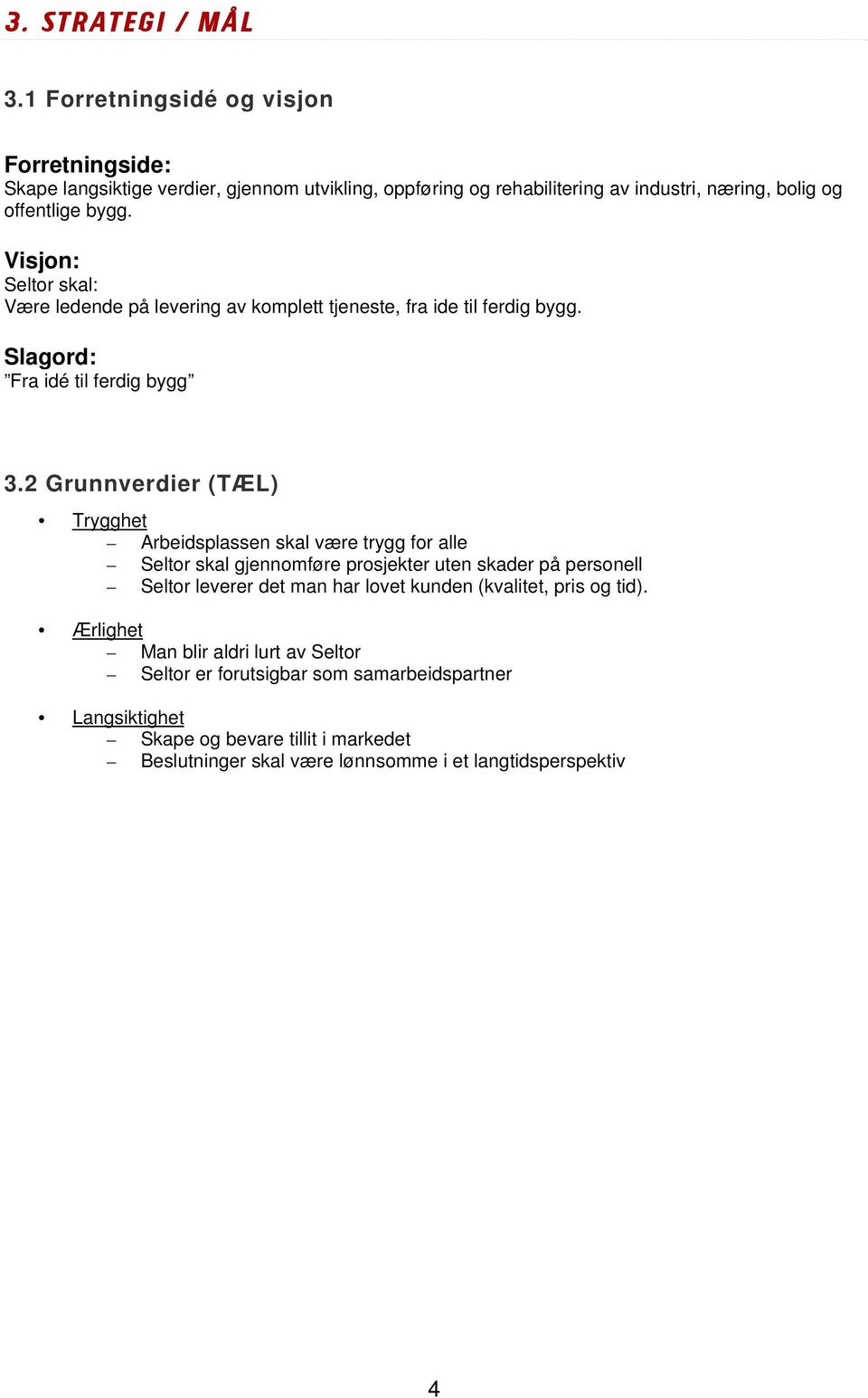 Visjon: Seltor skal: Være ledende på levering av komplett tjeneste, fra ide til ferdig bygg. Slagord: Fra idé til ferdig bygg 3.