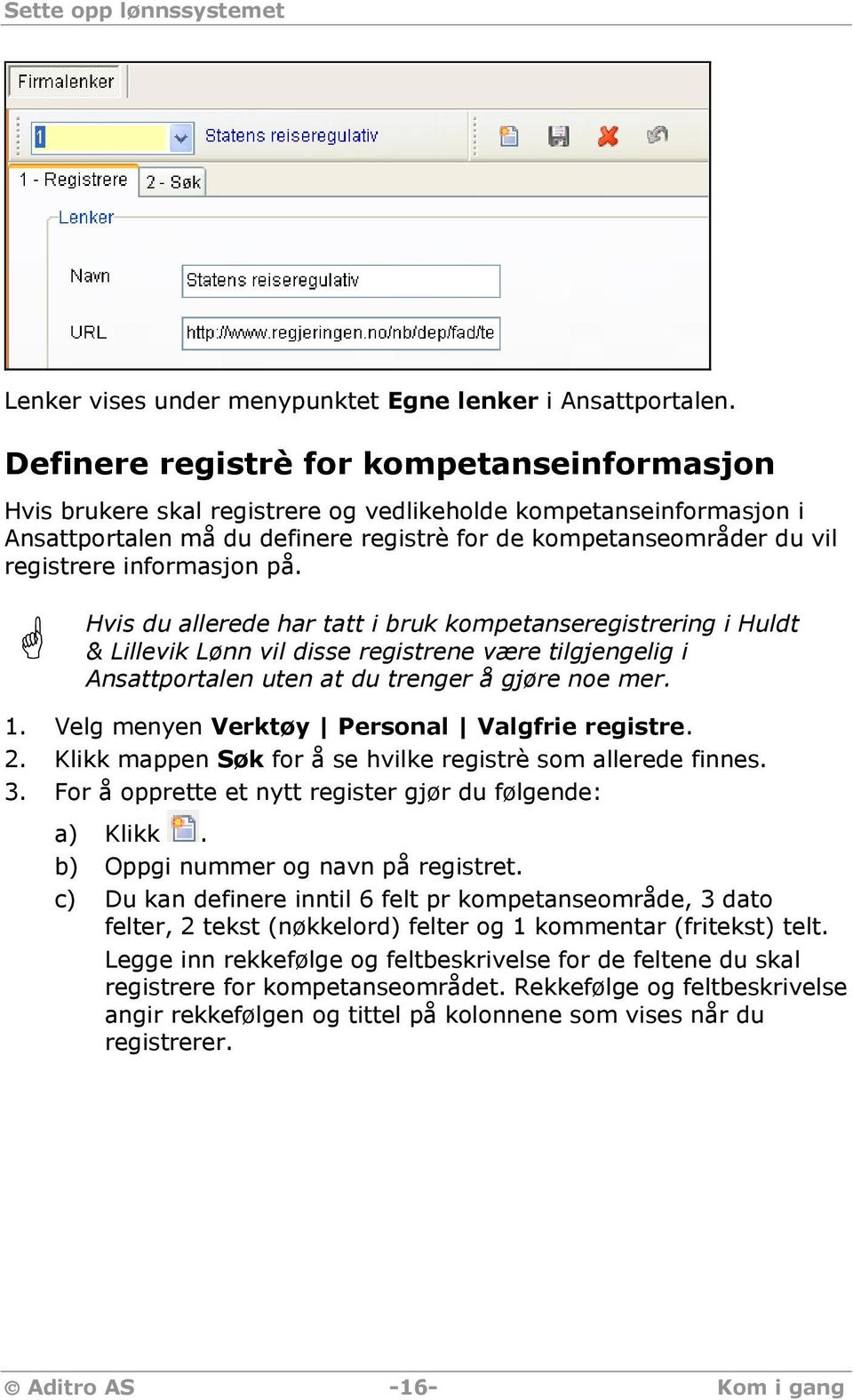 informasjon på. Hvis du allerede har tatt i bruk kompetanseregistrering i Huldt & Lillevik Lønn vil disse registrene være tilgjengelig i Ansattportalen uten at du trenger å gjøre noe mer. 1.