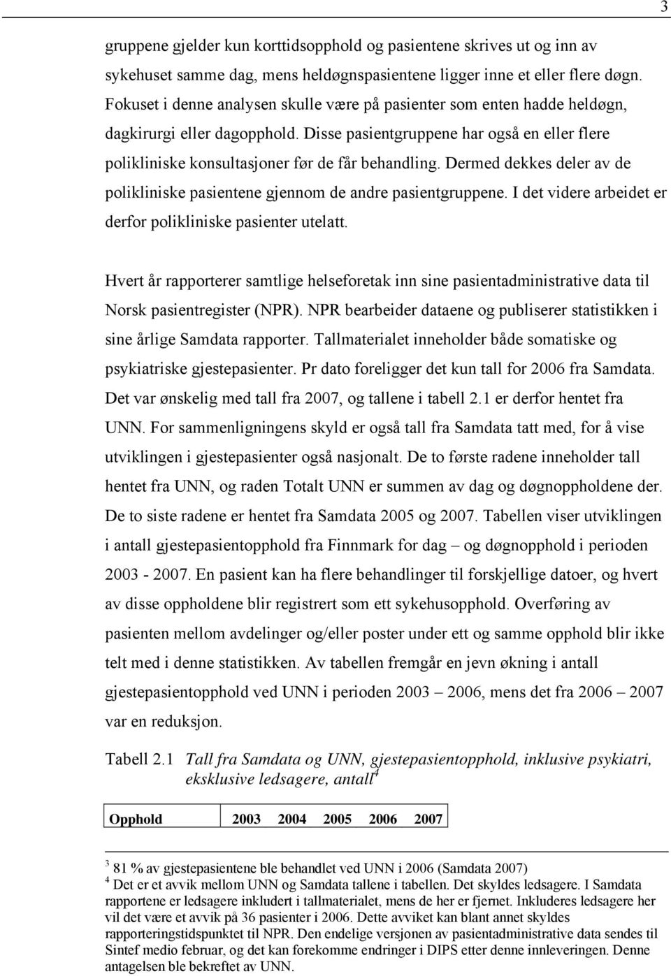 Dermed dekkes deler av de polikliniske pasientene gjennom de andre pasientgruppene. I det videre arbeidet er derfor polikliniske pasienter utelatt.