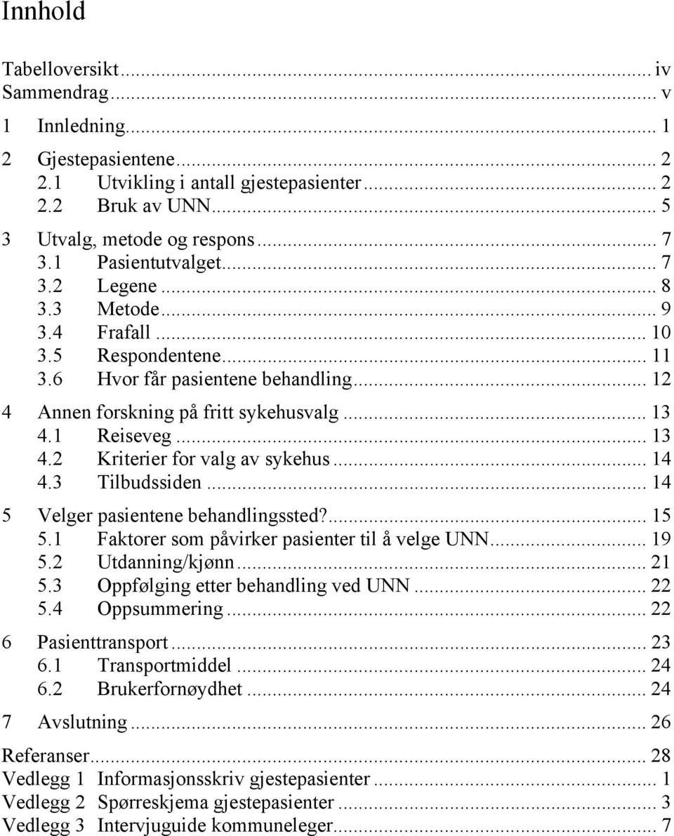 .. 13 4.2 Kriterier for valg av sykehus... 14 4.3 Tilbudssiden... 14 5 Velger pasientene behandlingssted?... 15 5.1 Faktorer som påvirker pasienter til å velge UNN... 19 5.2 Utdanning/kjønn... 21 5.