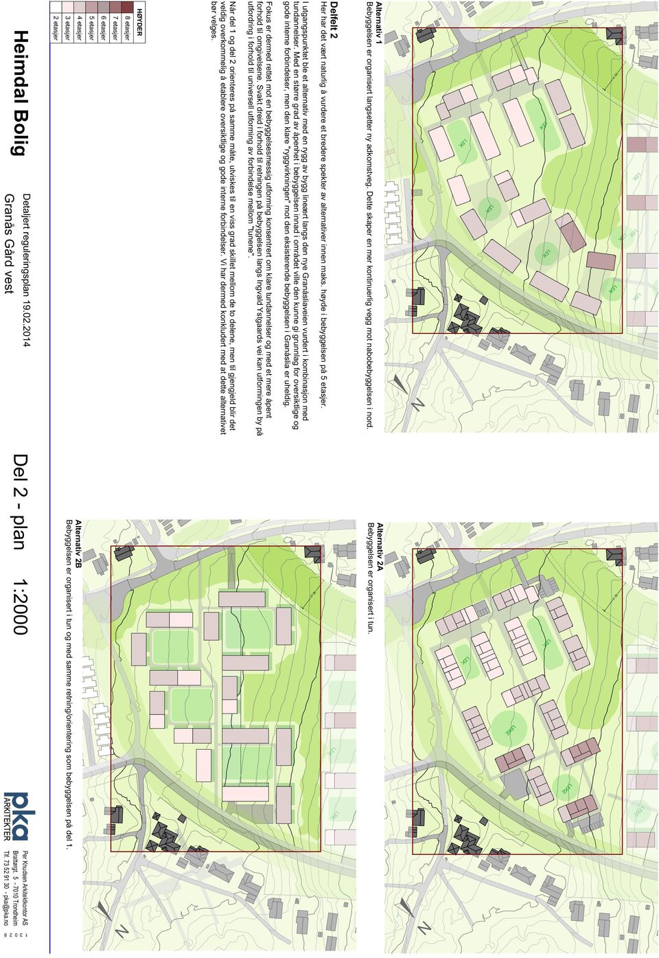 I utgangspunktet ble et alternativ med en rygg av bygg lineært langs den nye Granåsliaveien vurdert i kombinasjon med tundannelser.