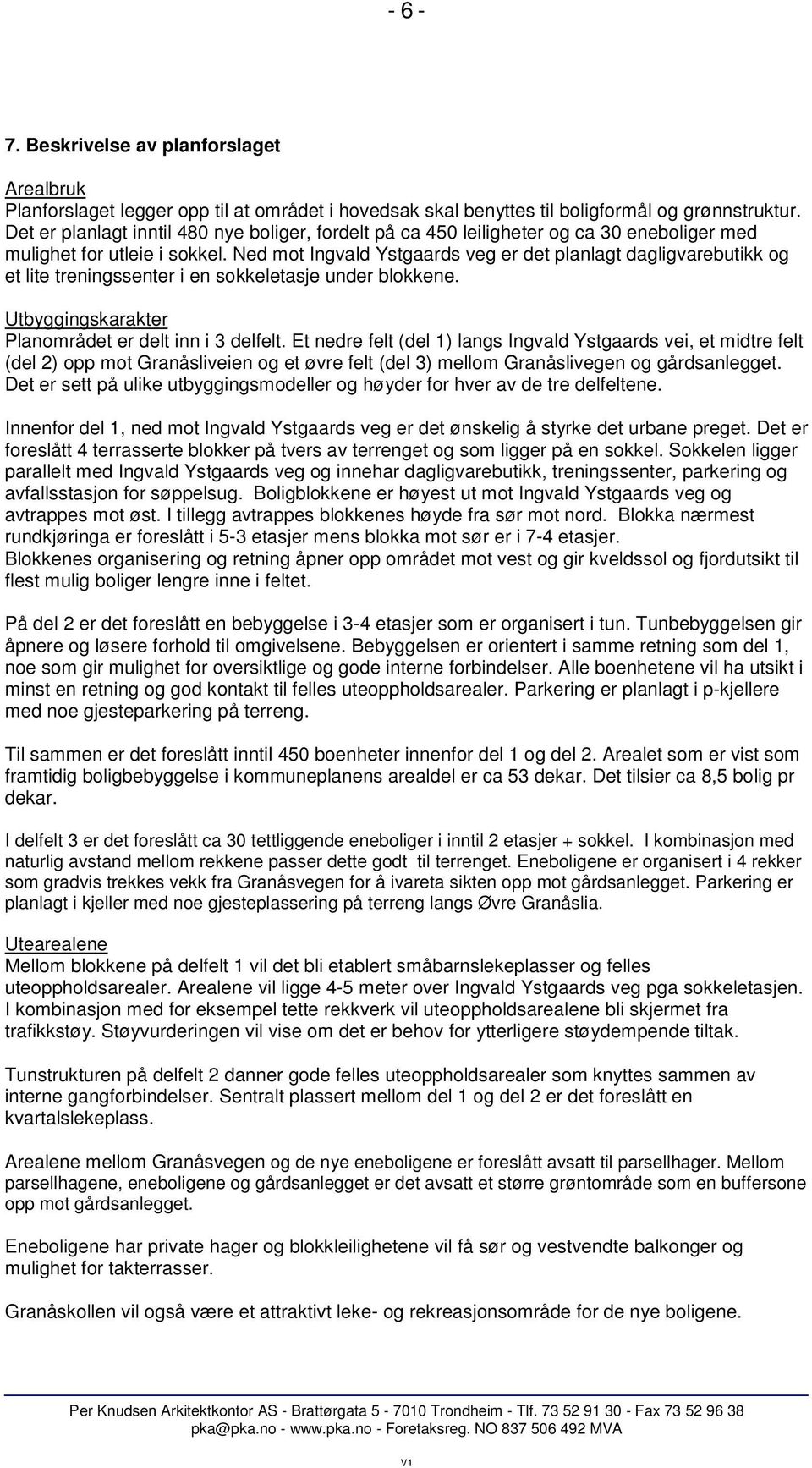 Ned mot Ingvald Ystgaards veg er det planlagt dagligvarebutikk og et lite treningssenter i en sokkeletasje under blokkene. Utbyggingskarakter Planområdet er delt inn i 3 delfelt.