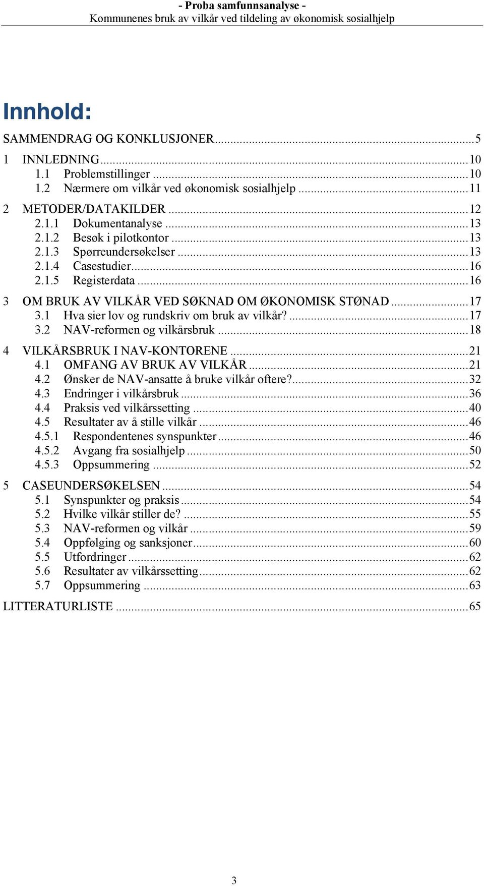 ...17! 3.2! NAV-reformen og vilkårsbruk...18! 4! VILKÅRSBRUK I NAV-KONTORENE...21! 4.1! OMFANG AV BRUK AV VILKÅR...21! 4.2! Ønsker de NAV-ansatte å bruke vilkår oftere?...32! 4.3! Endringer i vilkårsbruk.