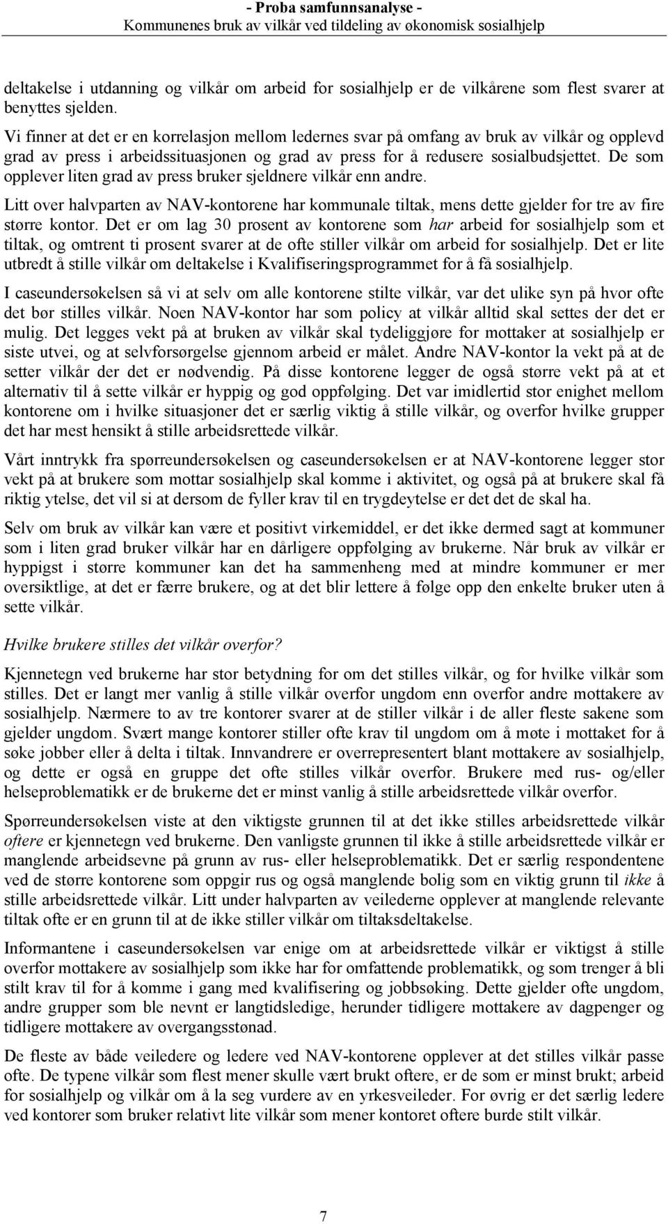 De som opplever liten grad av press bruker sjeldnere vilkår enn andre. Litt over halvparten av NAV-kontorene har kommunale tiltak, mens dette gjelder for tre av fire større kontor.