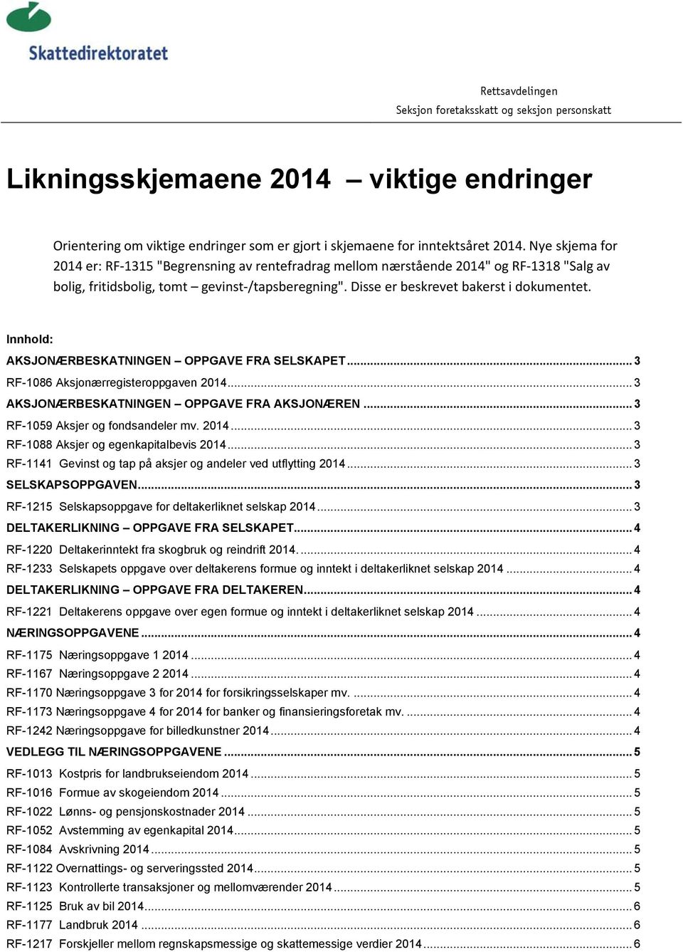 Innhold: AKSJONÆRBESKATNINGEN OPPGAVE FRA SELSKAPET... 3 RF-1086 Aksjonærregisteroppgaven 2014... 3 AKSJONÆRBESKATNINGEN OPPGAVE FRA AKSJONÆREN... 3 RF-1059 Aksjer og fondsandeler mv. 2014... 3 RF-1088 Aksjer og egenkapitalbevis 2014.