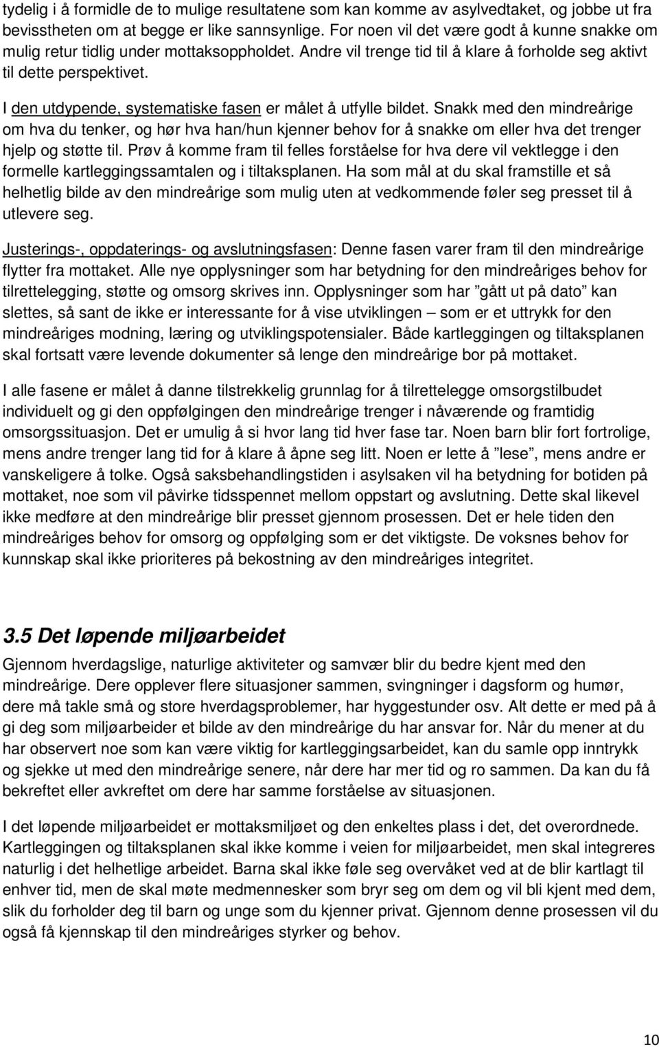 I den utdypende, systematiske fasen er målet å utfylle bildet. Snakk med den mindreårige om hva du tenker, og hør hva han/hun kjenner behov for å snakke om eller hva det trenger hjelp og støtte til.