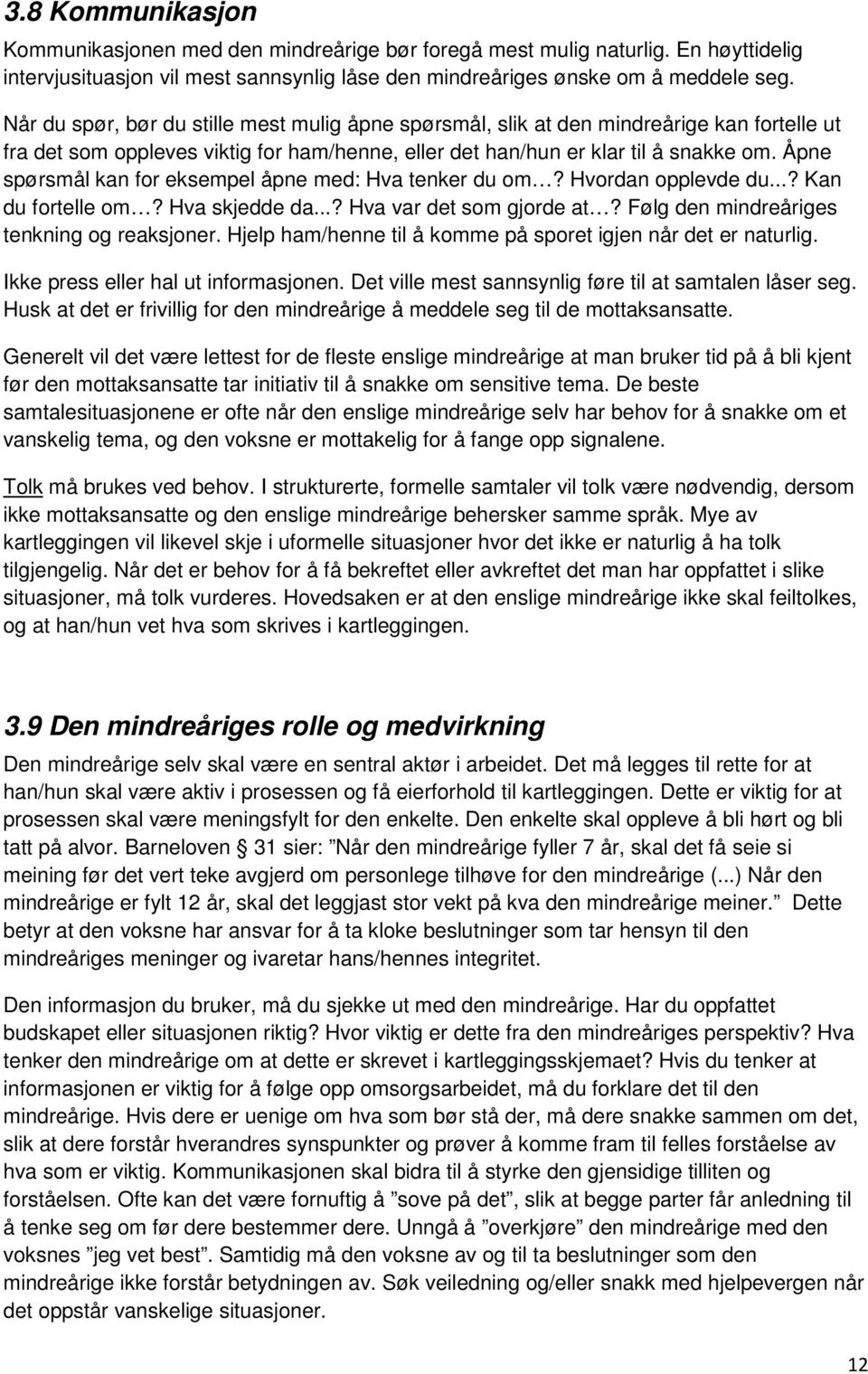 Åpne spørsmål kan for eksempel åpne med: Hva tenker du om? Hvordan opplevde du...? Kan du fortelle om? Hva skjedde da...? Hva var det som gjorde at? Følg den mindreåriges tenkning og reaksjoner.