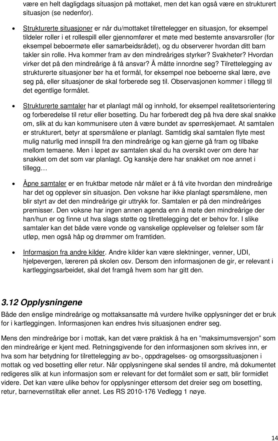 eller samarbeidsrådet), og du observerer hvordan ditt barn takler sin rolle. Hva kommer fram av den mindreåriges styrker? Svakheter? Hvordan virker det på den mindreårige å få ansvar?