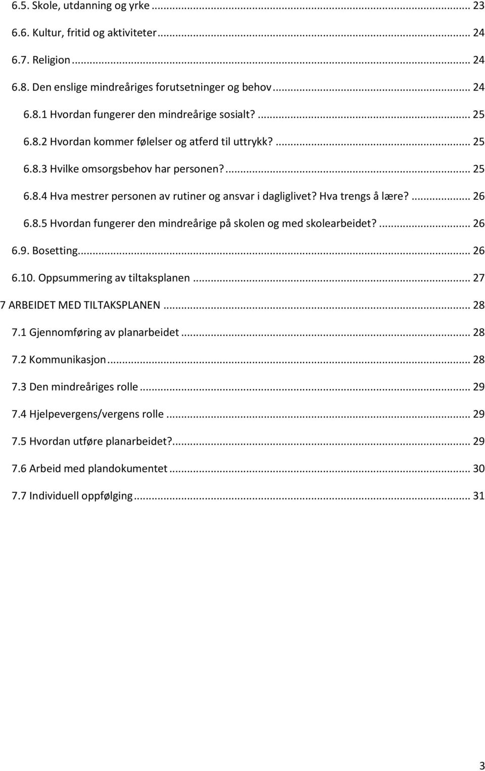 8.5 Hvordan fungerer den mindreårige på skolen og med skolearbeidet?... 26 6.9. Bosetting... 26 6.10. Oppsummering av tiltaksplanen... 27 7 ARBEIDET MED TILTAKSPLANEN... 28 7.