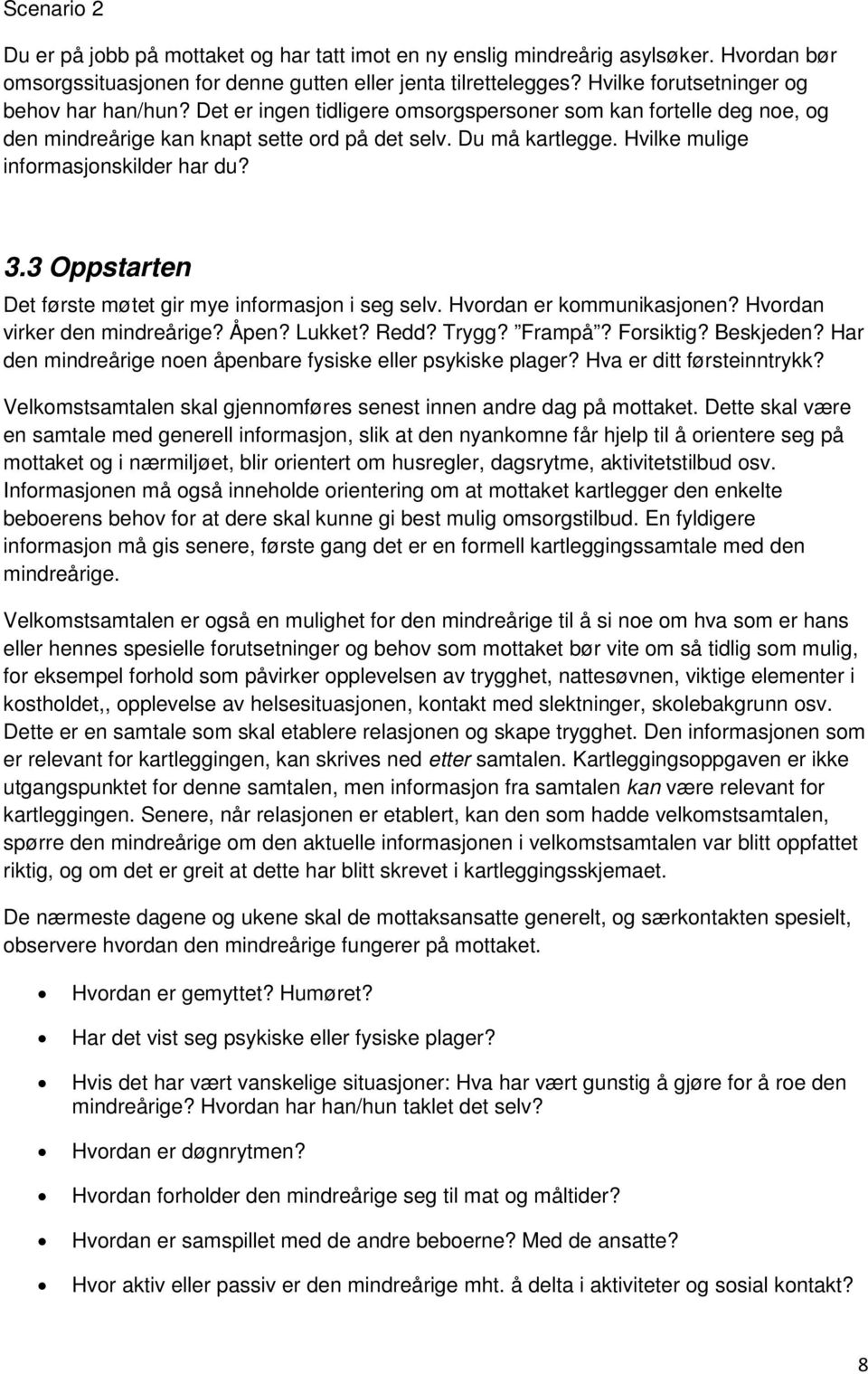 Hvilke mulige informasjonskilder har du? 3.3 Oppstarten Det første møtet gir mye informasjon i seg selv. Hvordan er kommunikasjonen? Hvordan virker den mindreårige? Åpen? Lukket? Redd? Trygg? Frampå?