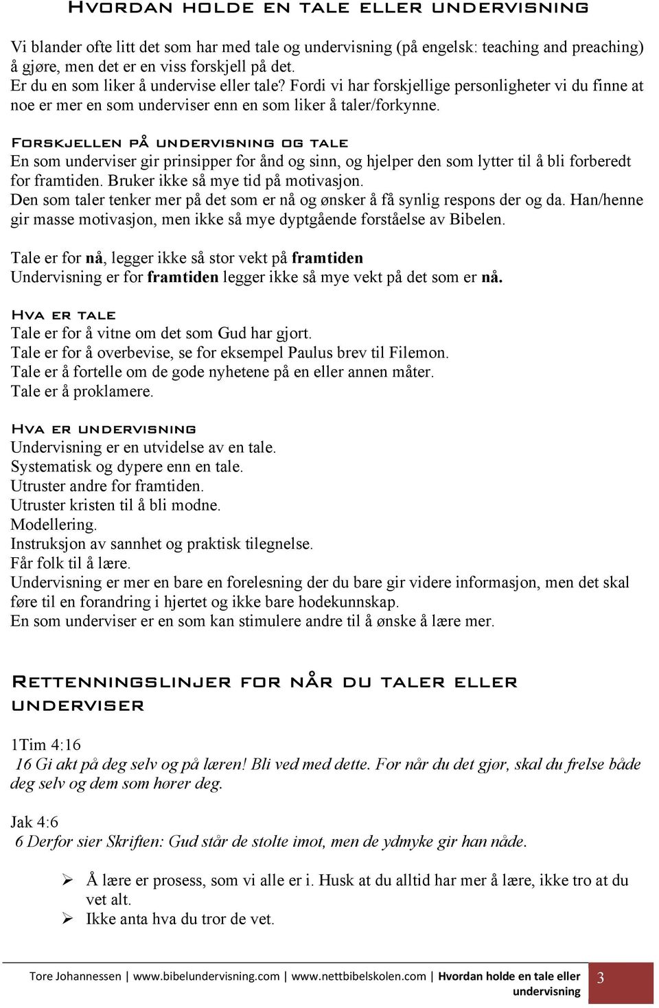 Forskjellen på undervisning og tale En som underviser gir prinsipper for ånd og sinn, og hjelper den som lytter til å bli forberedt for framtiden. Bruker ikke så mye tid på motivasjon.