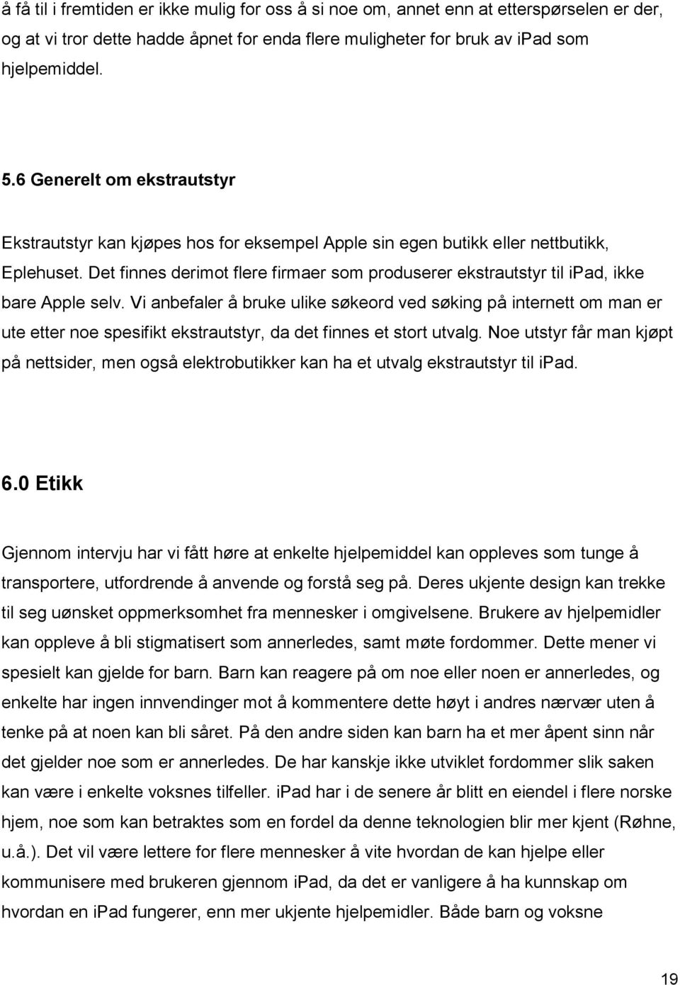 Det finnes derimot flere firmaer som produserer ekstrautstyr til ipad, ikke bare Apple selv.