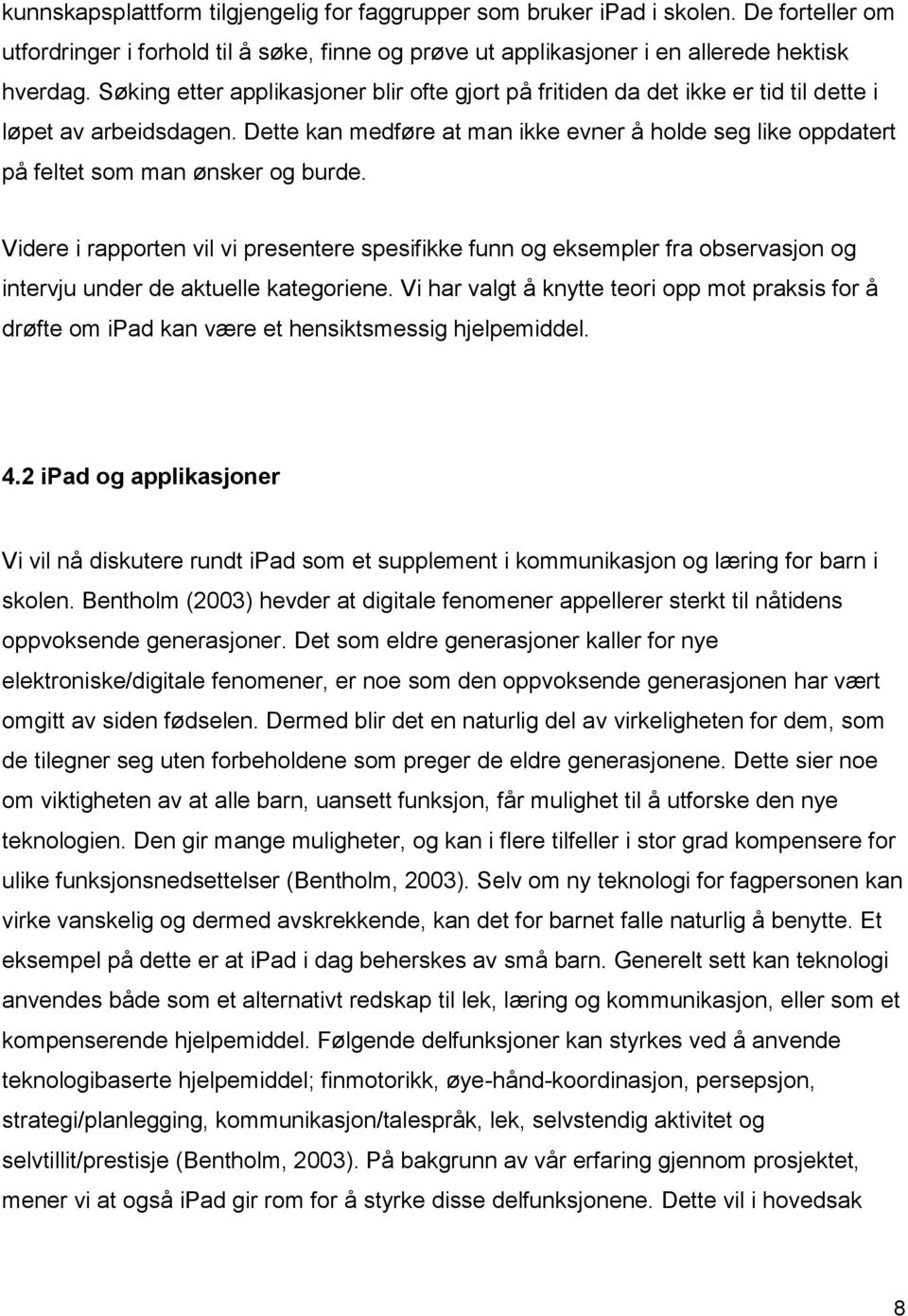 Dette kan medføre at man ikke evner å holde seg like oppdatert på feltet som man ønsker og burde.