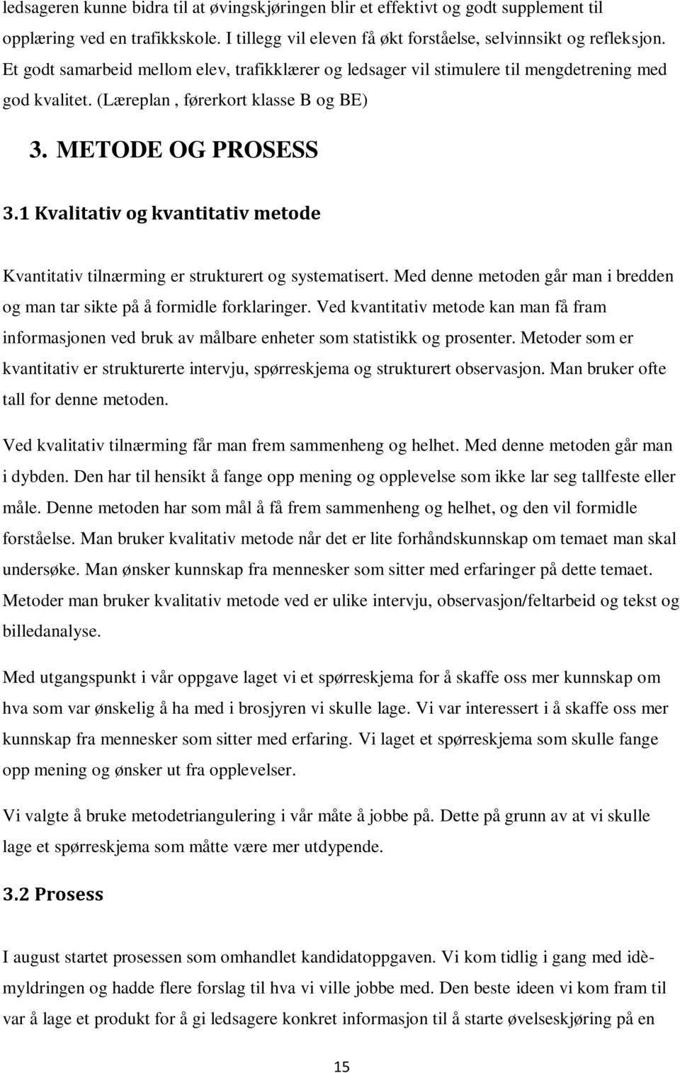 1 Kvalitativ og kvantitativ metode Kvantitativ tilnærming er strukturert og systematisert. Med denne metoden går man i bredden og man tar sikte på å formidle forklaringer.