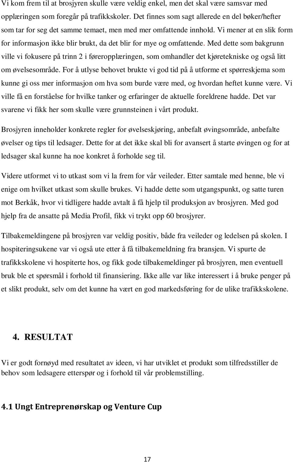 Vi mener at en slik form for informasjon ikke blir brukt, da det blir for mye og omfattende.