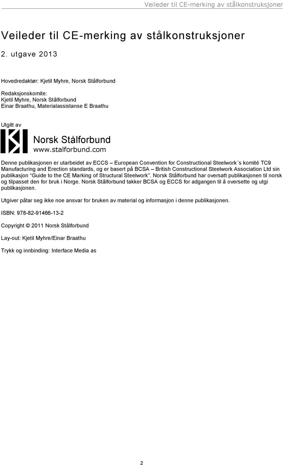 com Denne publikasjonen er utarbeidet av ECCS European Convention for Constructional Steelwork s komité TC9 Manufacturing and Erection standards, og er basert på BCSA British Constructional Steelwork