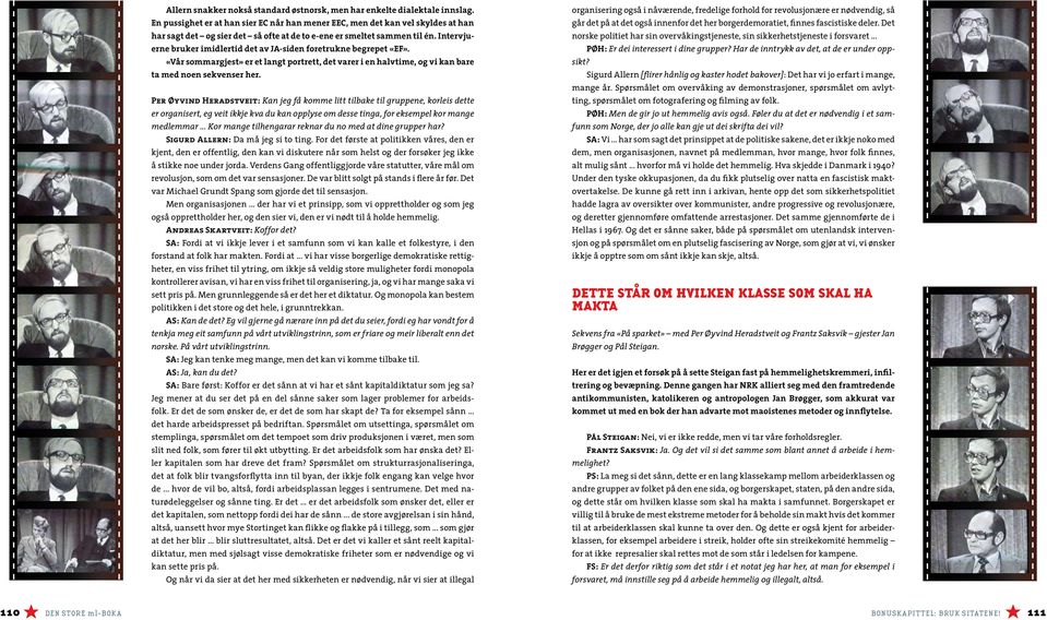 Intervjuerne bruker imidlertid det av JA-siden foretrukne begrepet «EF». «Vår sommargjest» er et langt portrett, det varer i en halvtime, og vi kan bare ta med noen sekvenser her.