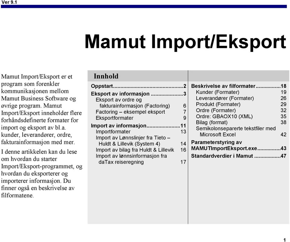 I denne artikkelen kan du lese om hvordan du starter Import/Eksport-programmet, og hvordan du eksporterer og importerer informasjon. Du finner også en beskrivelse av filformatene. Innhold Oppstart.