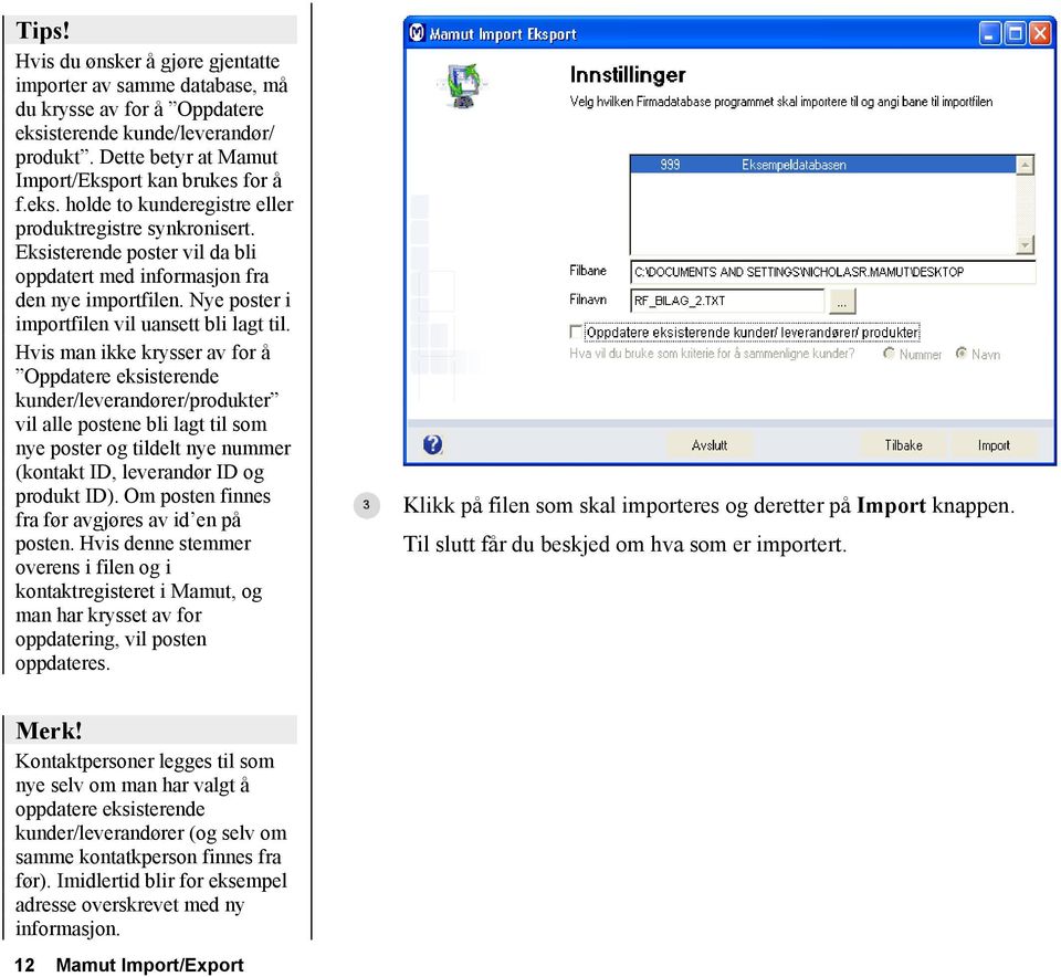 Hvis man ikke krysser av for å Oppdatere eksisterende kunder/leverandører/produkter vil alle postene bli lagt til som nye poster og tildelt nye nummer (kontakt ID, leverandør ID og produkt ID).