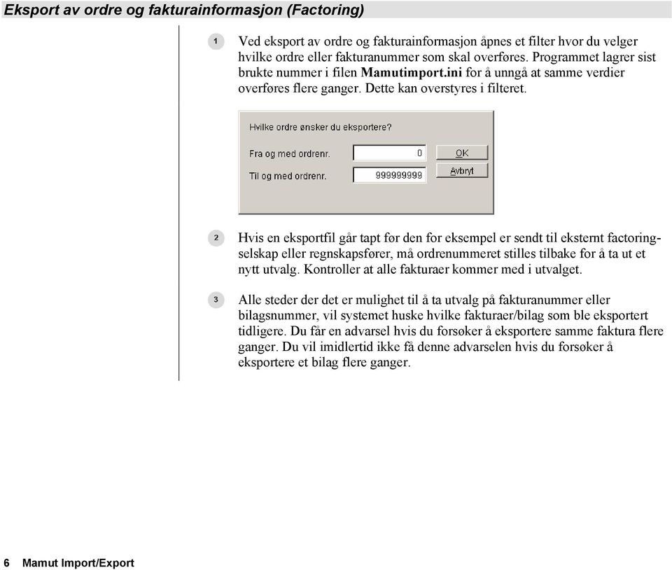 Hvis en eksportfil går tapt før den for eksempel er sendt til eksternt factoringselskap eller regnskapsfører, må ordrenummeret stilles tilbake for å ta ut et nytt utvalg.