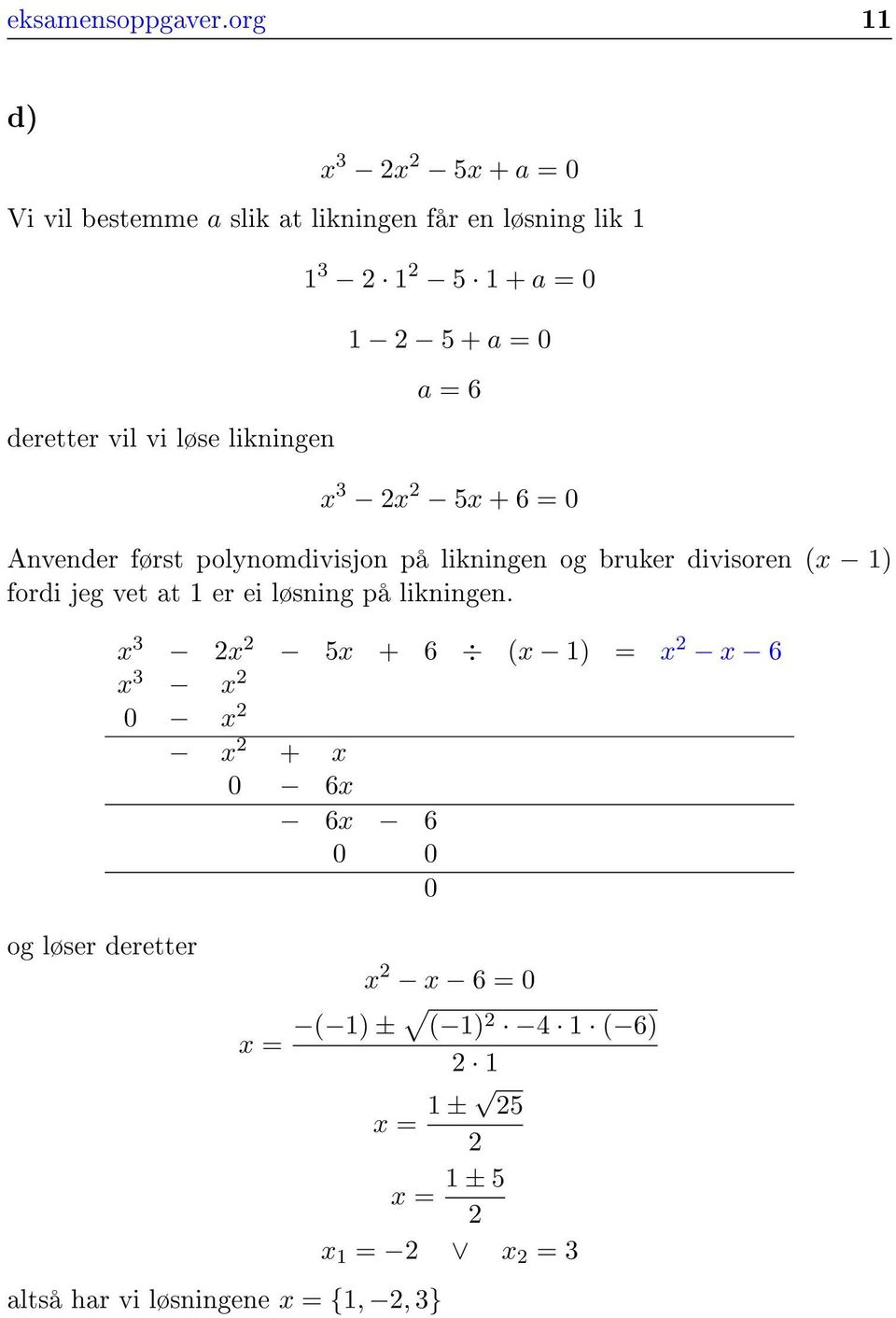 + a = 0 1 2 5 + a = 0 a = 6 x 2x 2 5x + 6 = 0 Anvender først polynomdivisjon på likningen og bruker divisoren (x 1) fordi jeg