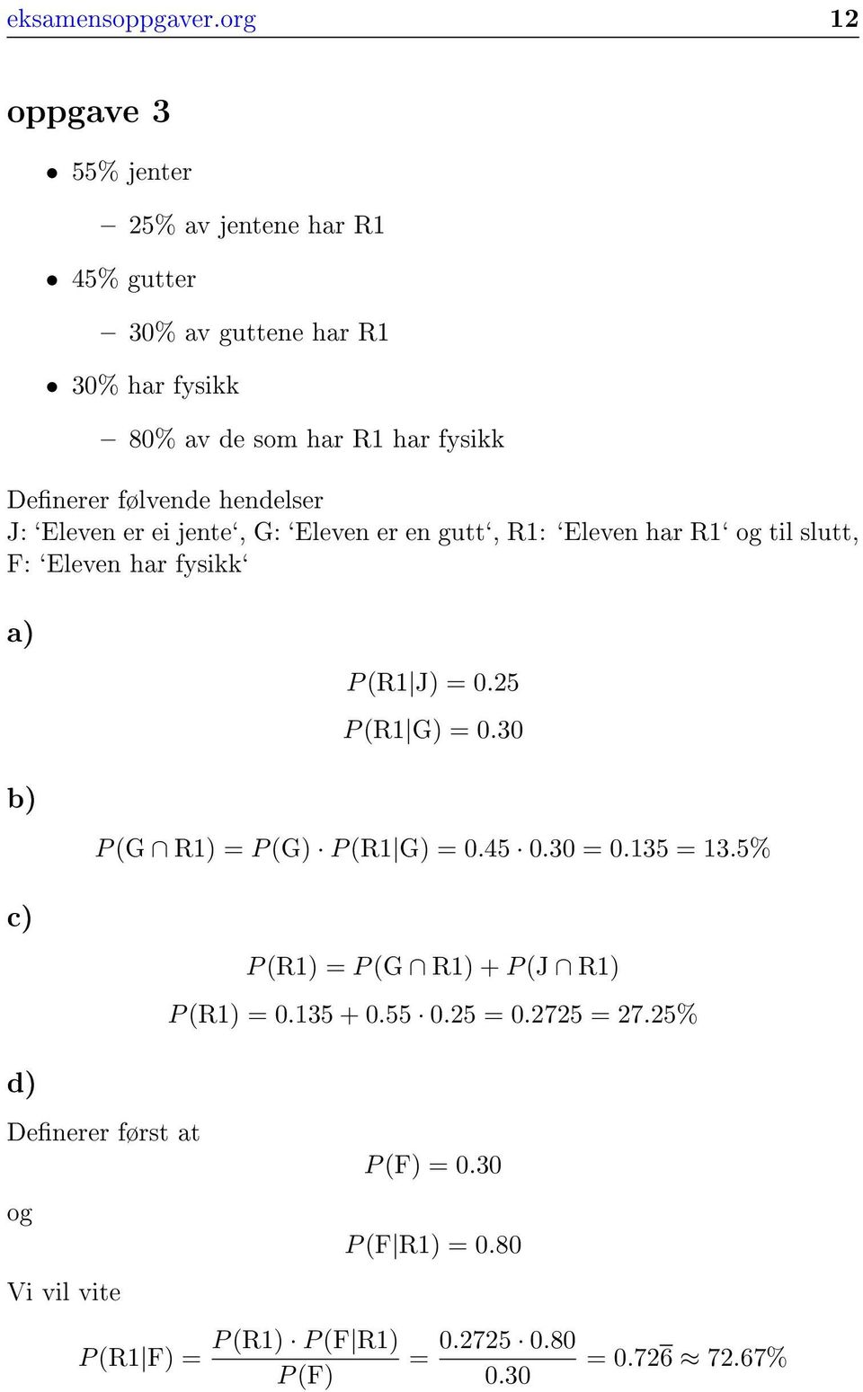 følvende hendelser J: `Eleven er ei jente`, G: `Eleven er en gutt`, R1: `Eleven har R1` og til slutt, F: `Eleven har fysikk` a) P (R1 J) = 0.