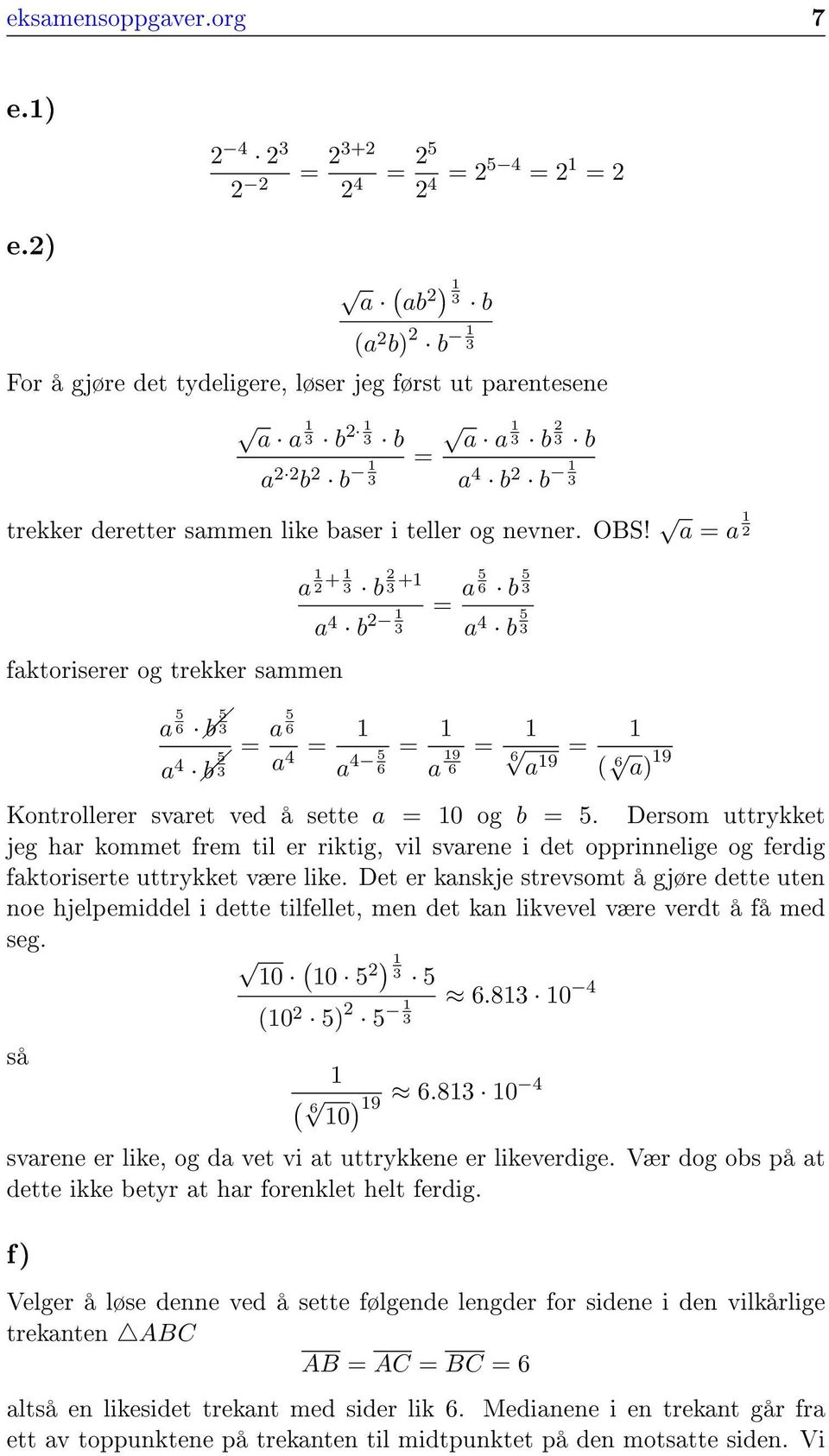 OBS! a = a 1 2 faktoriserer og trekker sammen a 1 2 + 1 b 2 +1 a 4 b 2 1 = a 5 6 b 5 a 4 b 5 a 5 6 b 5 a 4 b 5 = a 5 6 a 4 = 1 a 4 5 6 = 1 a 19 6 = 1 6 a 19 = 1 ( 6 a) 19 Kontrollerer svaret ved å