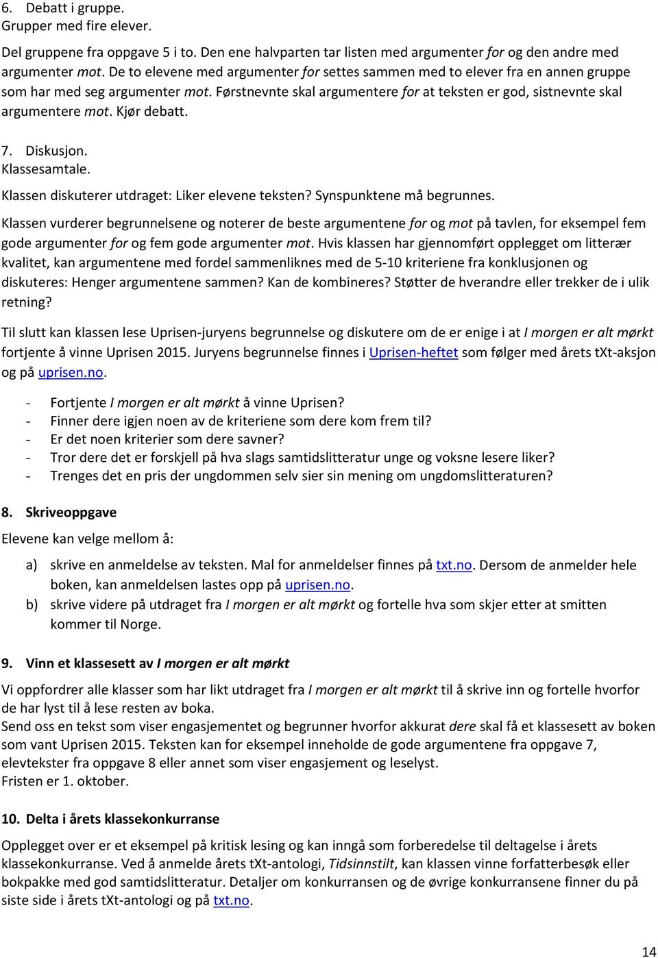 Kjør debatt. 7. Diskusjon. Klassesamtale. Klassen diskuterer utdraget: Liker elevene teksten? Synspunktene må begrunnes.