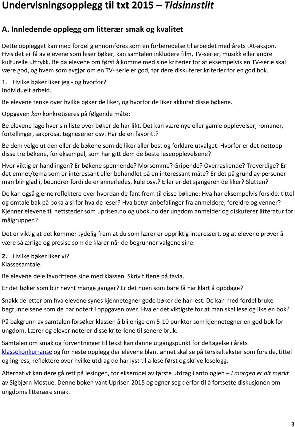 Be da elevene om først å komme med sine kriterier for at eksempelvis en TV-serie skal være god, og hvem som avgjør om en TV- serie er god, før dere diskuterer kriterier for en god bok. 1.