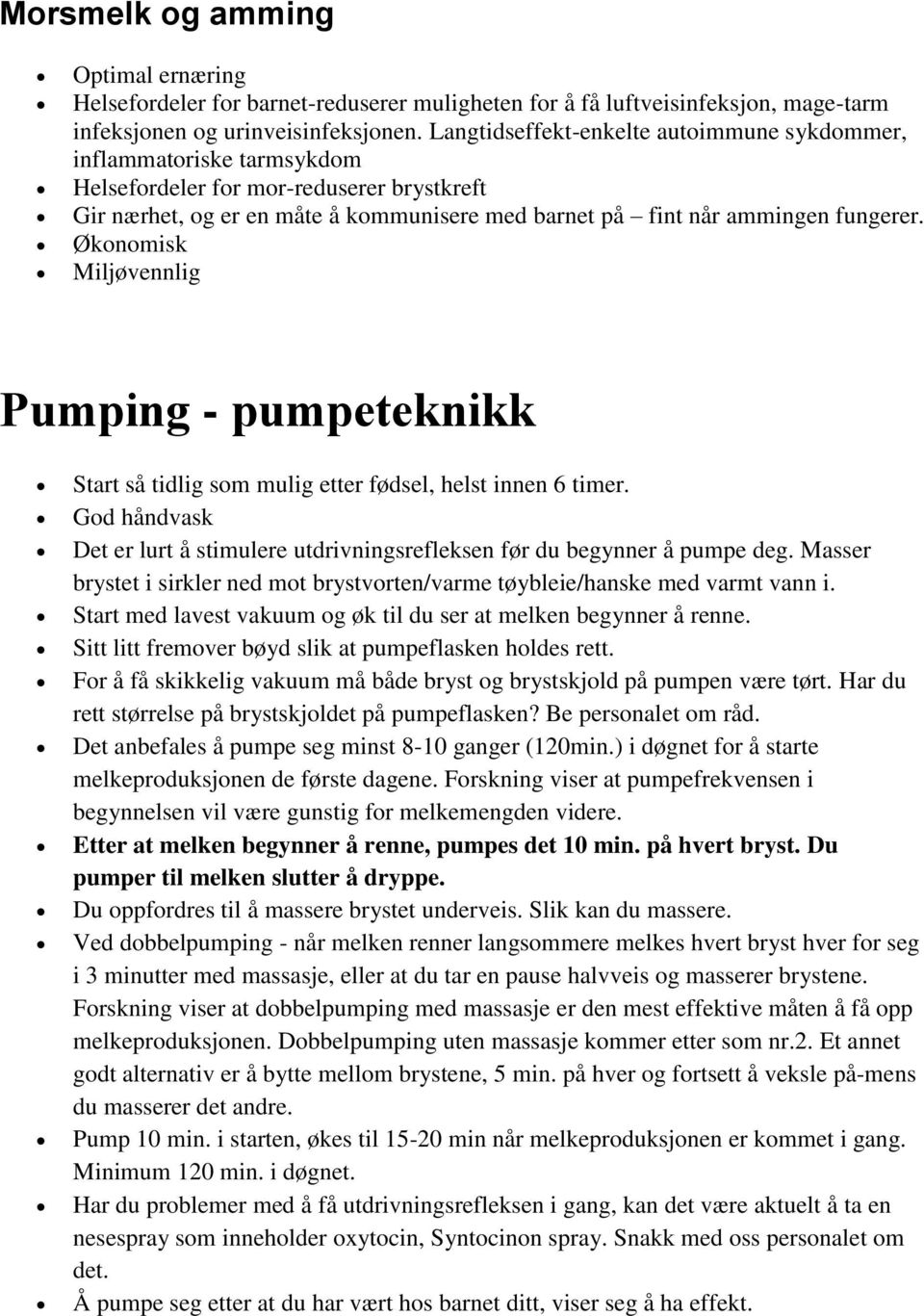 Økonomisk Miljøvennlig Pumping - pumpeteknikk Start så tidlig som mulig etter fødsel, helst innen 6 timer. God håndvask Det er lurt å stimulere utdrivningsrefleksen før du begynner å pumpe deg.