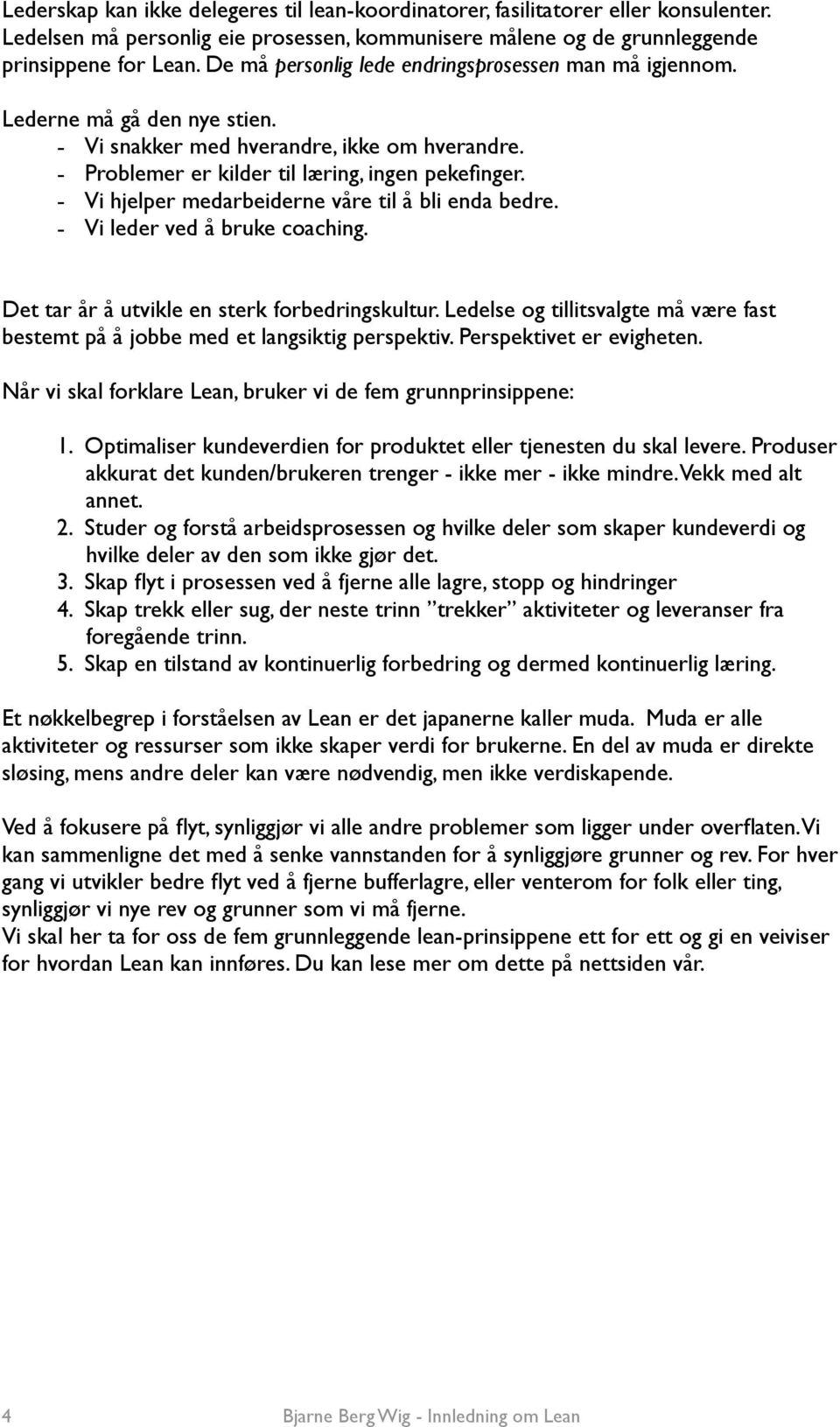 - Vi hjelper medarbeiderne våre til å bli enda bedre. - Vi leder ved å bruke coaching. Det tar år å utvikle en sterk forbedringskultur.