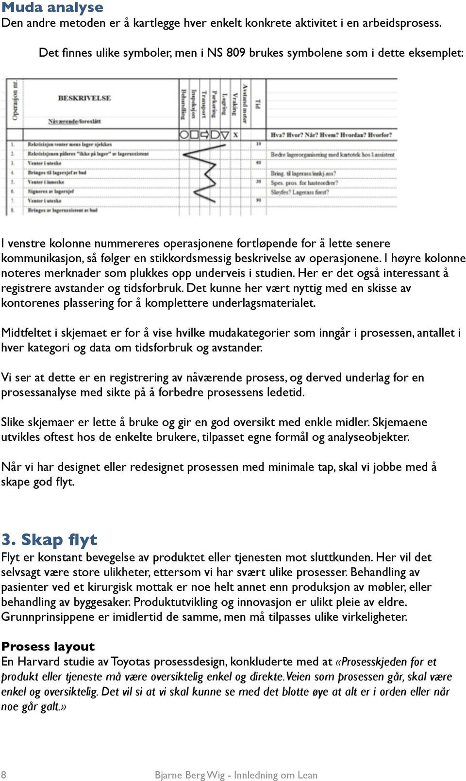 beskrivelse av operasjonene. I høyre kolonne noteres merknader som plukkes opp underveis i studien. Her er det også interessant å registrere avstander og tidsforbruk.