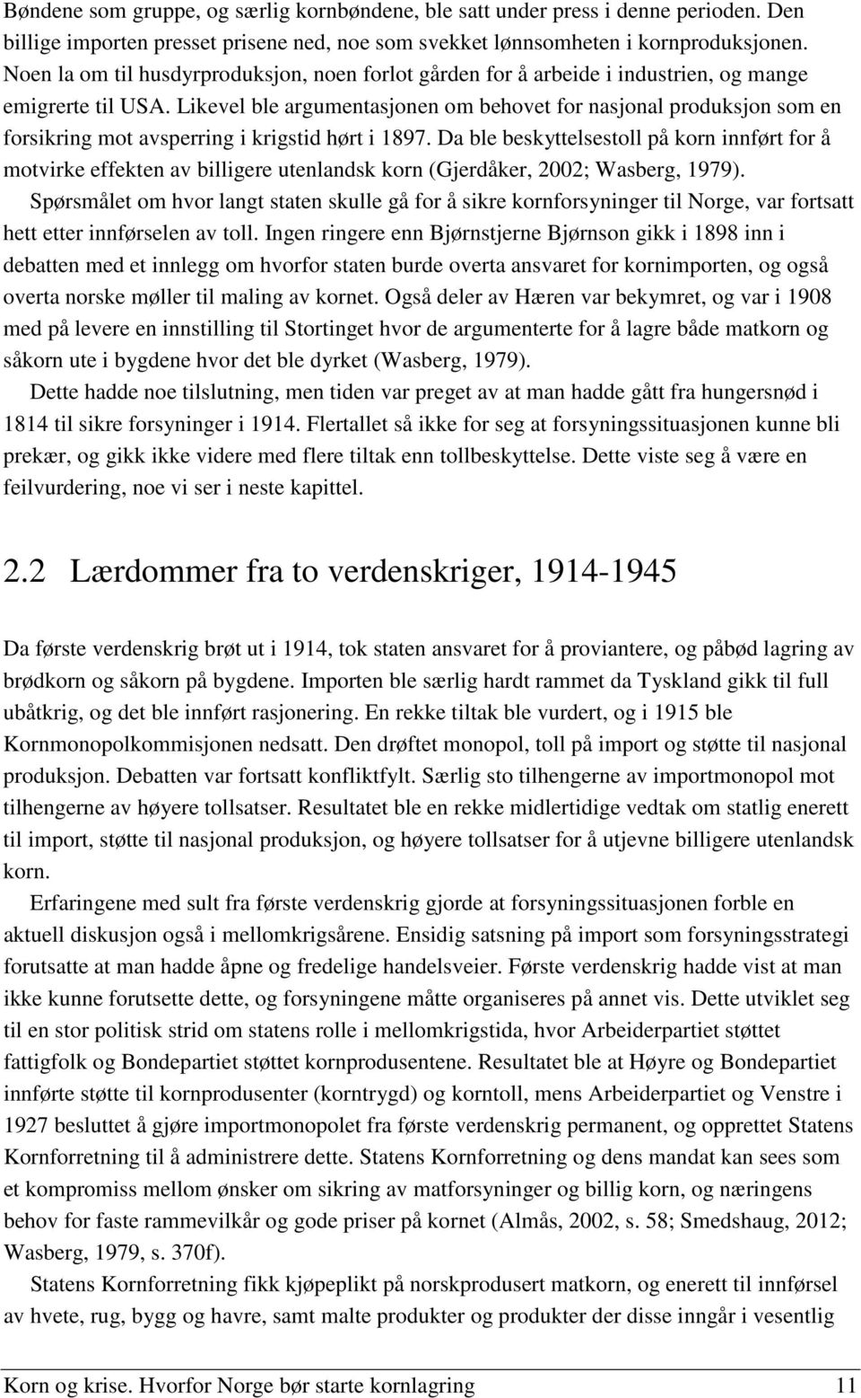 Likevel ble argumentasjonen om behovet for nasjonal produksjon som en forsikring mot avsperring i krigstid hørt i 1897.