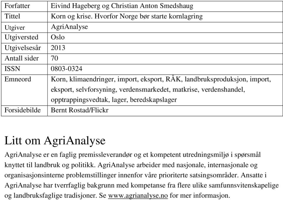 matkrise, verdenshandel, opptrappingsvedtak, lager, beredskapslager Forsidebilde Bernt Rostad/Flickr Litt om AgriAnalyse AgriAnalyse er en faglig premissleverandør og et kompetent utredningsmiljø i