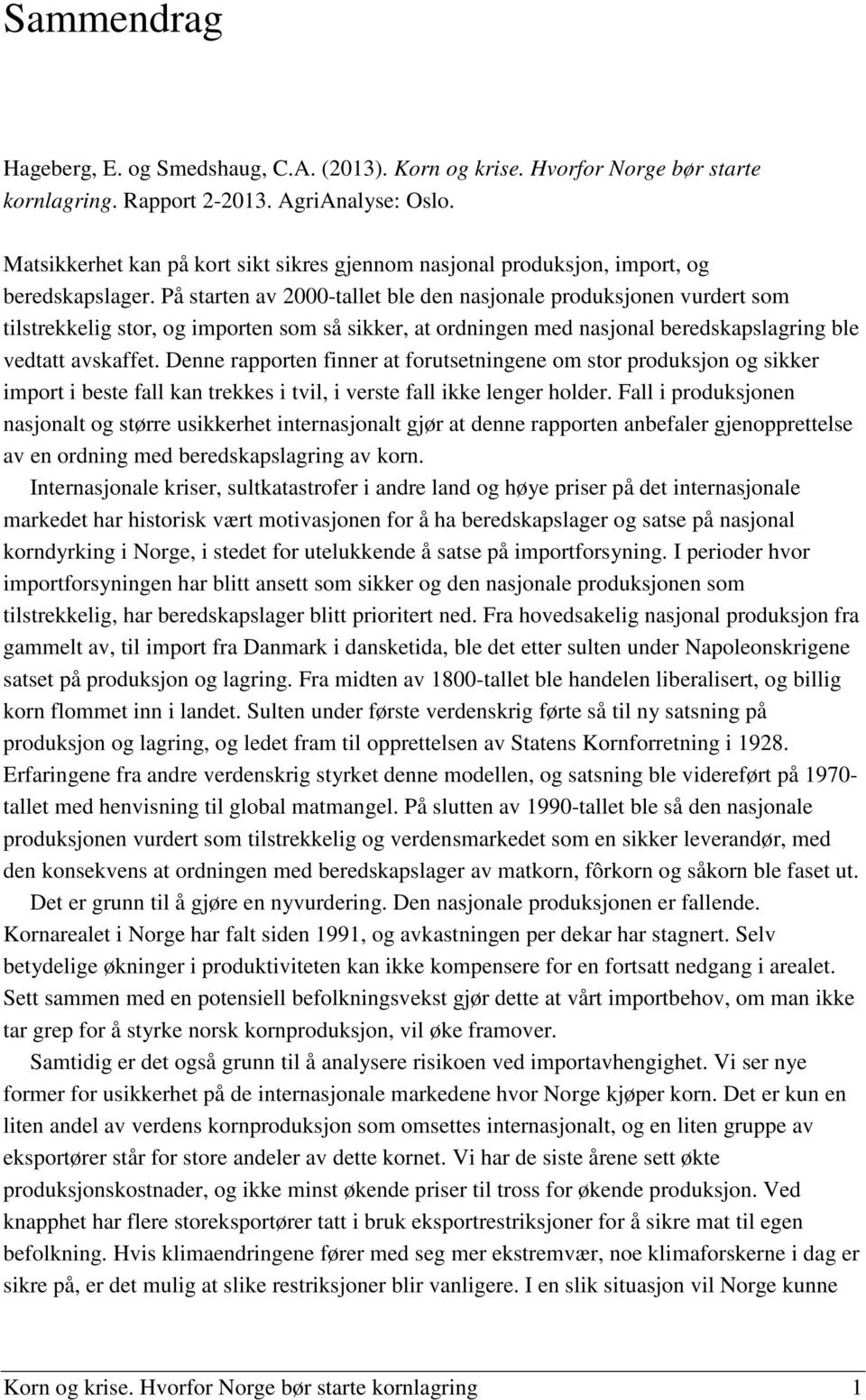 På starten av 2000-tallet ble den nasjonale produksjonen vurdert som tilstrekkelig stor, og importen som så sikker, at ordningen med nasjonal beredskapslagring ble vedtatt avskaffet.