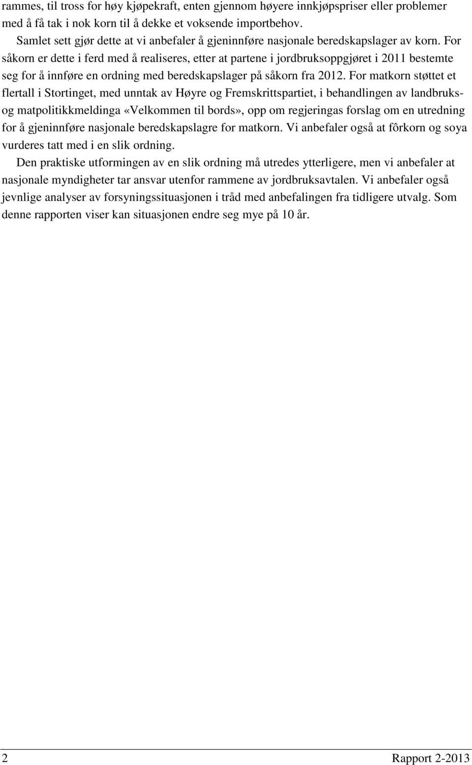 For såkorn er dette i ferd med å realiseres, etter at partene i jordbruksoppgjøret i 2011 bestemte seg for å innføre en ordning med beredskapslager på såkorn fra 2012.