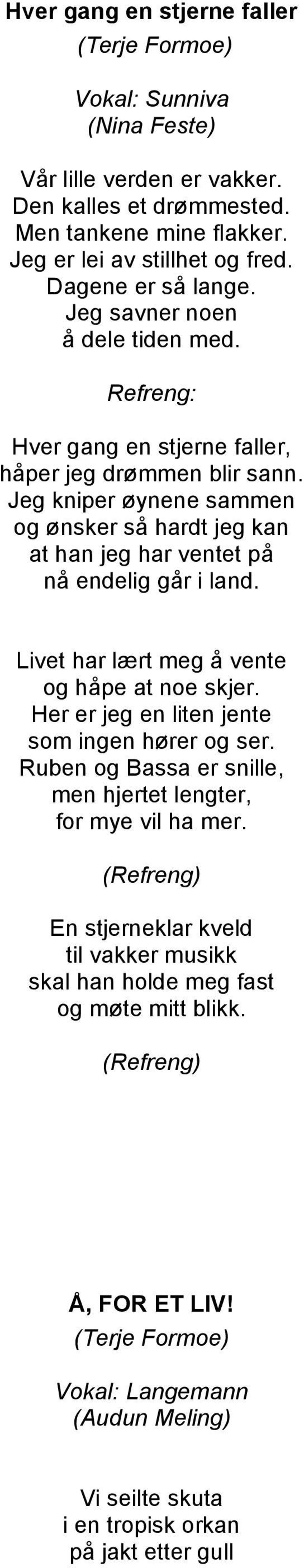 Jeg kniper øynene sammen og ønsker så hardt jeg kan at han jeg har ventet på nå endelig går i land. Livet har lært meg å vente og håpe at noe skjer.